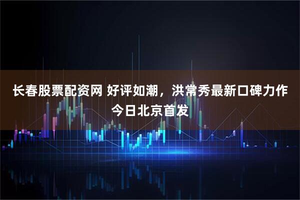 长春股票配资网 好评如潮，洪常秀最新口碑力作今日北京首发
