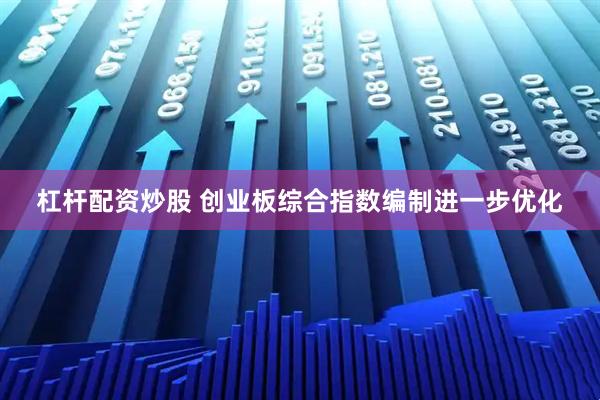 杠杆配资炒股 创业板综合指数编制进一步优化